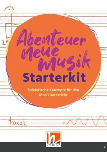 Abenteuer Neue Musik - Starterkit: Spielerische Konzepte für den Musikunterricht in Grundschule und Sekundarstufen von Helbling Verlag
